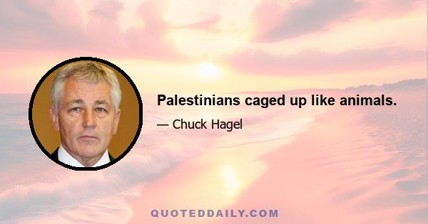 Palestinians caged up like animals.