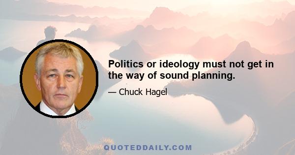 Politics or ideology must not get in the way of sound planning.