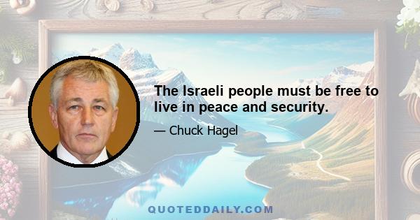 The Israeli people must be free to live in peace and security.