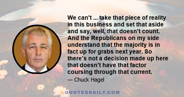 We can't ... take that piece of reality in this business and set that aside and say, well, that doesn't count. And the Republicans on my side understand that the majority is in fact up for grabs next year. So there's