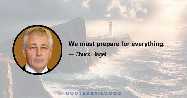 We must prepare for everything.