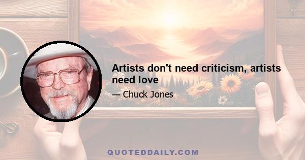 Artists don't need criticism, artists need love