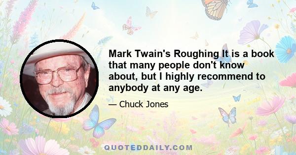 Mark Twain's Roughing It is a book that many people don't know about, but I highly recommend to anybody at any age.