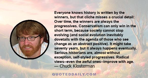 Everyone knows history is written by the winners, but that cliche misses a crucial detail: Over time, the winners are always the progressives. Conservatism can only win in the short term, because society cannot stop