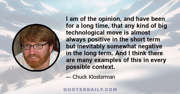 I am of the opinion, and have been for a long time, that any kind of big technological move is almost always positive in the short term but inevitably somewhat negative in the long term. And I think there are many