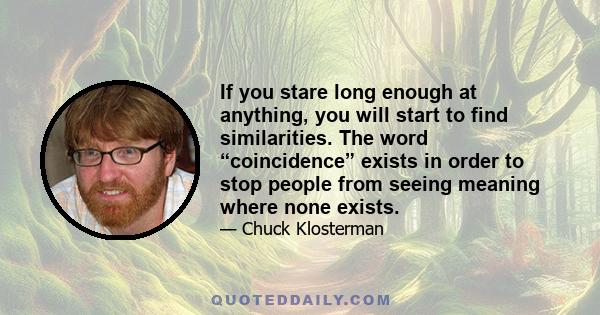 If you stare long enough at anything, you will start to find similarities. The word “coincidence” exists in order to stop people from seeing meaning where none exists.