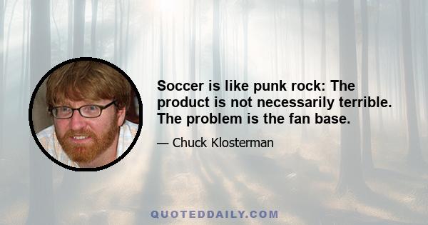 Soccer is like punk rock: The product is not necessarily terrible. The problem is the fan base.