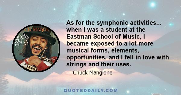 As for the symphonic activities... when I was a student at the Eastman School of Music, I became exposed to a lot more musical forms, elements, opportunities, and I fell in love with strings and their uses.