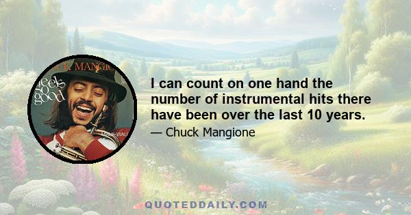 I can count on one hand the number of instrumental hits there have been over the last 10 years.