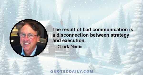 The result of bad communication is a disconnection between strategy and execution.