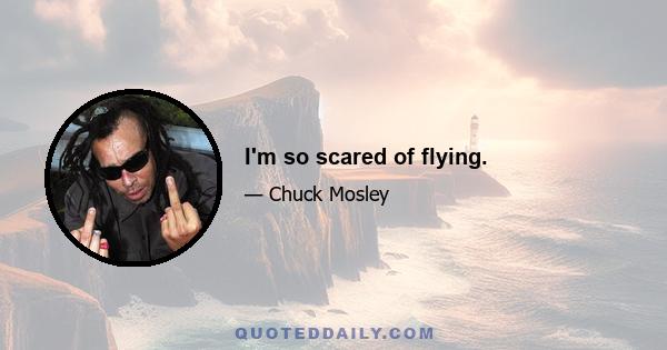 I'm so scared of flying.