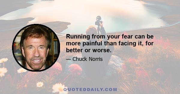 Running from your fear can be more painful than facing it, for better or worse.