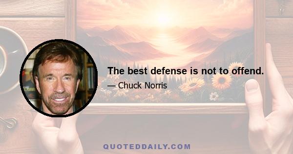 The best defense is not to offend.