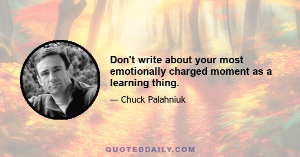 Don't write about your most emotionally charged moment as a learning thing.