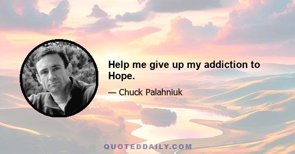 Help me give up my addiction to Hope.