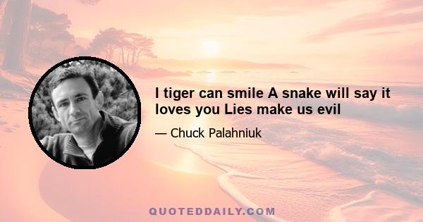 I tiger can smile A snake will say it loves you Lies make us evil