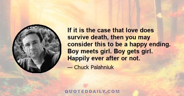 If it is the case that love does survive death, then you may consider this to be a happy ending. Boy meets girl. Boy gets girl. Happily ever after or not.