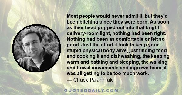 Most people would never admit it, but they'd been bitching since they were born. As soon as their head popped out into that bright delivery-room light, nothing had been right. Nothing had been as comfortable or felt so