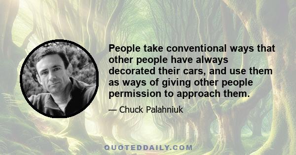 People take conventional ways that other people have always decorated their cars, and use them as ways of giving other people permission to approach them.