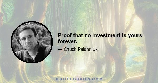 Proof that no investment is yours forever.