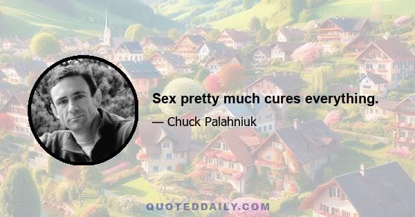 Sex pretty much cures everything.