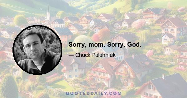 Sorry, mom. Sorry, God.