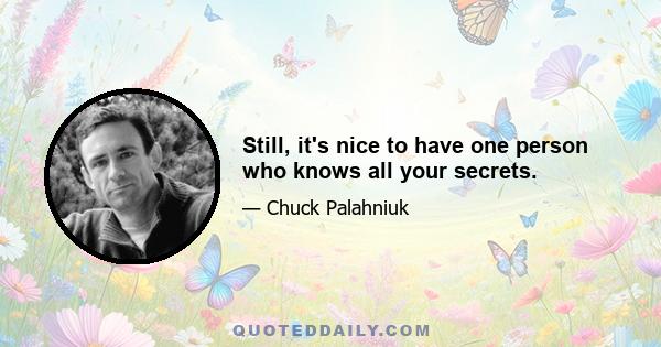 Still, it's nice to have one person who knows all your secrets.