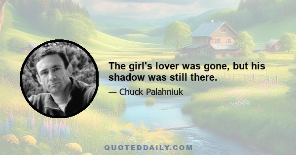 The girl's lover was gone, but his shadow was still there.