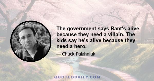 The government says Rant's alive because they need a villain. The kids say he's alive because they need a hero.