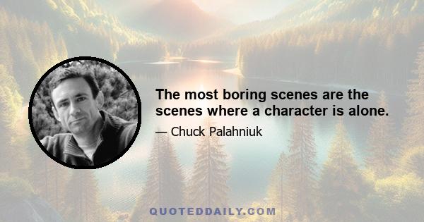 The most boring scenes are the scenes where a character is alone.