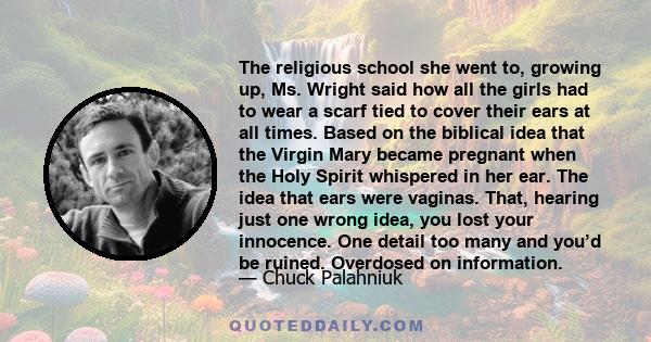 The religious school she went to, growing up, Ms. Wright said how all the girls had to wear a scarf tied to cover their ears at all times. Based on the biblical idea that the Virgin Mary became pregnant when the Holy