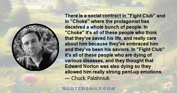 There is a social contract in Fight Club and in Choke where the protagonist has deceived a whole bunch of people. In Choke it's all of these people who think that they've saved his life, and really care about him