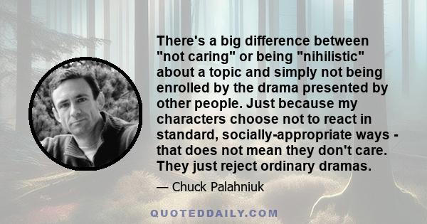 There's a big difference between not caring or being nihilistic about a topic and simply not being enrolled by the drama presented by other people. Just because my characters choose not to react in standard,