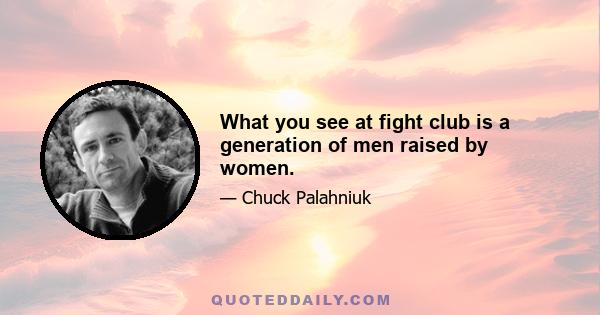 What you see at fight club is a generation of men raised by women.