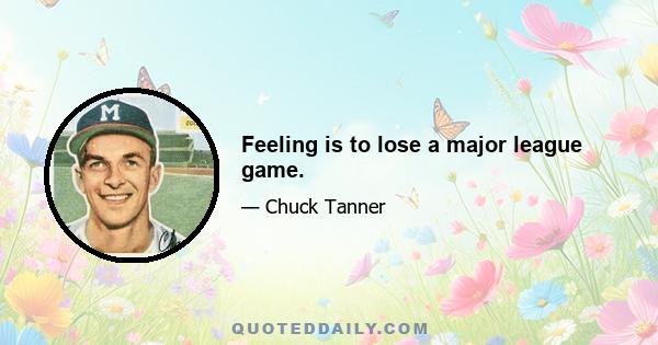 Feeling is to lose a major league game.