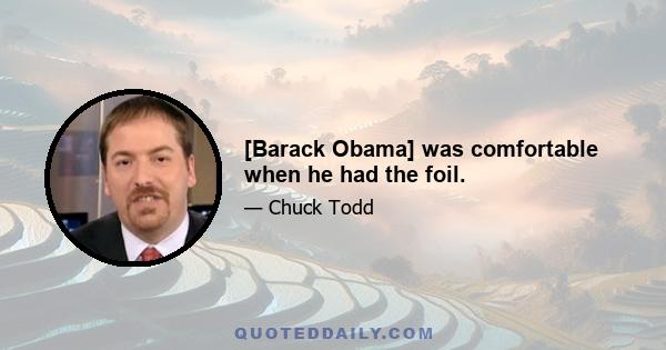 [Barack Obama] was comfortable when he had the foil.