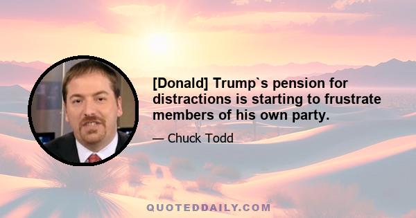 [Donald] Trump`s pension for distractions is starting to frustrate members of his own party.