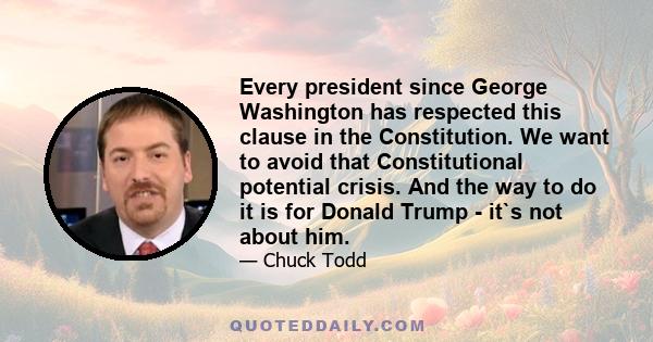 Every president since George Washington has respected this clause in the Constitution. We want to avoid that Constitutional potential crisis. And the way to do it is for Donald Trump - it`s not about him.