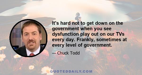 It's hard not to get down on the government when you see dysfunction play out on our TVs every day. Frankly, sometimes at every level of government.