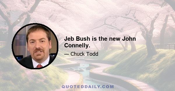 Jeb Bush is the new John Connelly.