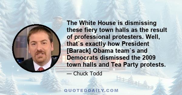 The White House is dismissing these fiery town halls as the result of professional protesters. Well, that`s exactly how President [Barack] Obama team`s and Democrats dismissed the 2009 town halls and Tea Party protests.