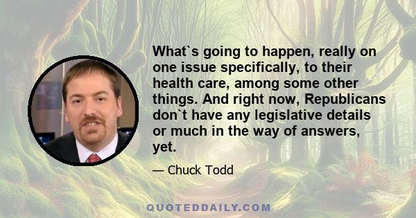 What`s going to happen, really on one issue specifically, to their health care, among some other things. And right now, Republicans don`t have any legislative details or much in the way of answers, yet.