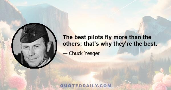 The best pilots fly more than the others; that's why they're the best.