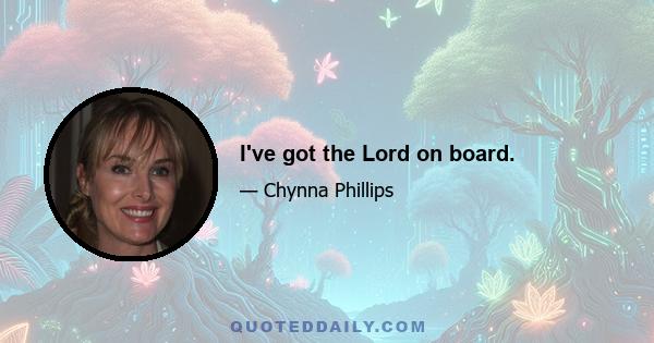 I've got the Lord on board.