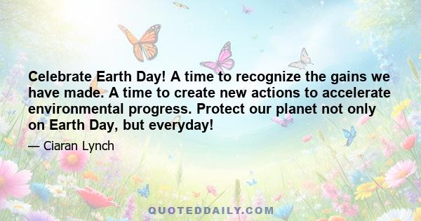 Celebrate Earth Day! A time to recognize the gains we have made. A time to create new actions to accelerate environmental progress. Protect our planet not only on Earth Day, but everyday!