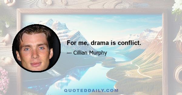 For me, drama is conflict.