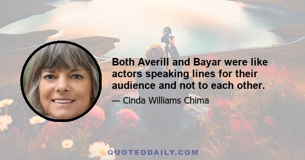 Both Averill and Bayar were like actors speaking lines for their audience and not to each other.