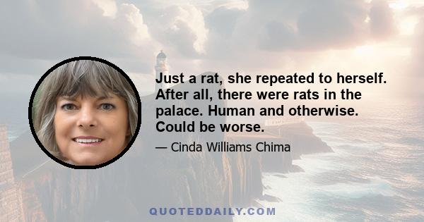 Just a rat, she repeated to herself. After all, there were rats in the palace. Human and otherwise. Could be worse.