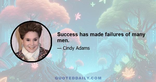 Success has made failures of many men.