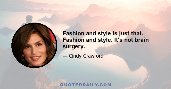 Fashion and style is just that. Fashion and style. It's not brain surgery.